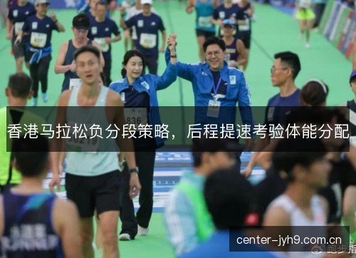 香港马拉松负分段策略，后程提速考验体能分配