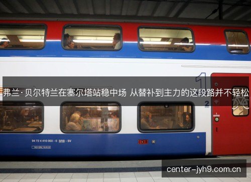 弗兰·贝尔特兰在塞尔塔站稳中场 从替补到主力的这段路并不轻松
